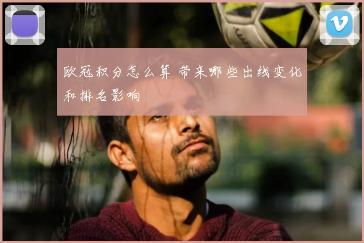 欧冠积分怎么算 带来哪些出线变化和排名影响