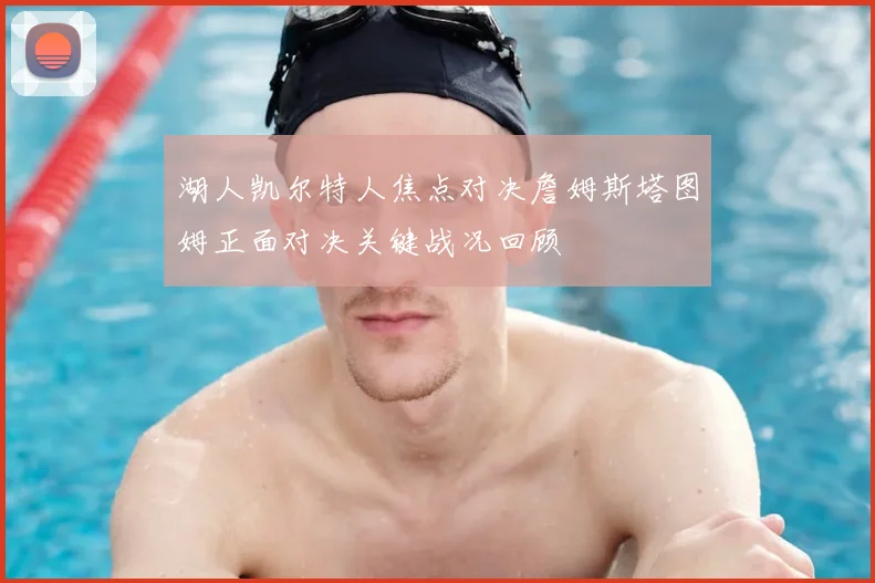 湖人凯尔特人焦点对决詹姆斯塔图姆正面对决关键战况回顾