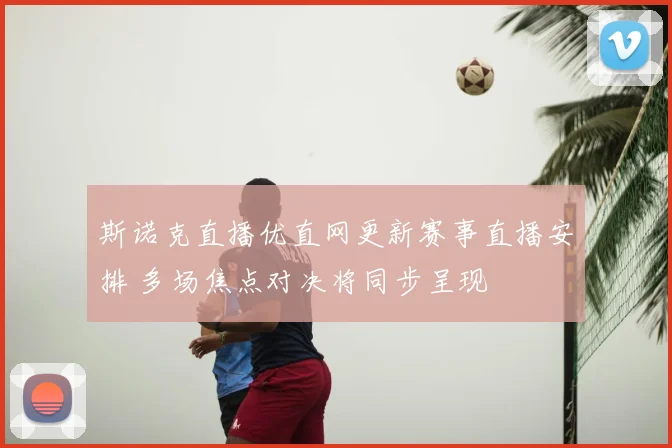 斯诺克直播优直网更新赛事直播安排 多场焦点对决将同步呈现