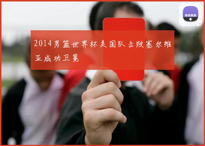 2014男篮世界杯美国队击败塞尔维亚成功卫冕