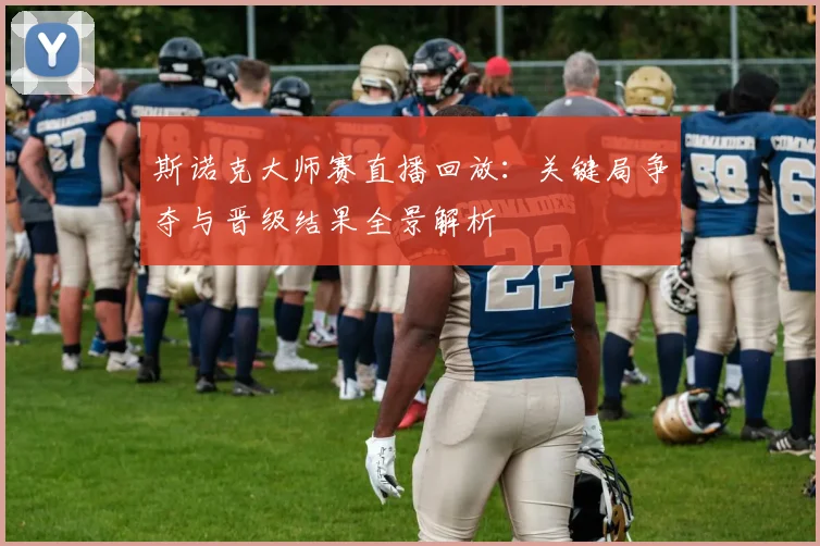 斯诺克大师赛直播回放：关键局争夺与晋级结果全景解析